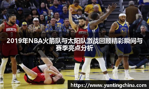 2019年NBA火箭队与太阳队激战回顾精彩瞬间与赛季亮点分析